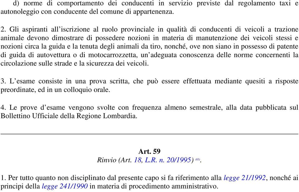 circa la guida e la tenuta degli animali da tiro, nonché, ove non siano in possesso di patente di guida di autovettura o di motocarrozzetta, un adeguata conoscenza delle norme concernenti la