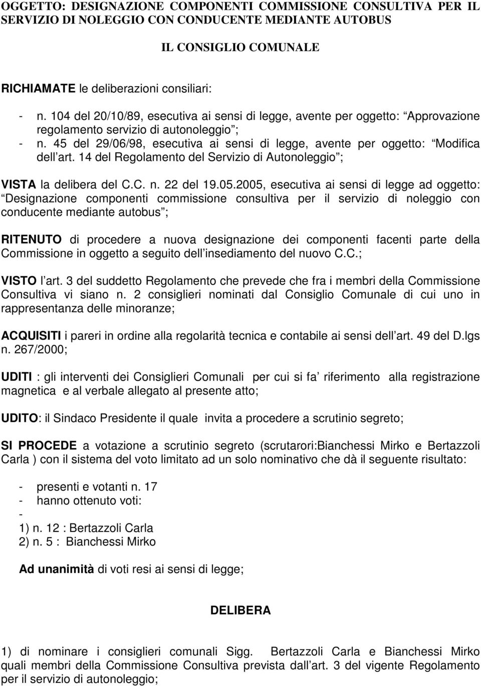 45 del 29/06/98, esecutiva ai sensi di legge, avente per oggetto: Modifica dell art. 14 del Regolamento del Servizio di Autonoleggio ; VISTA la delibera del C.C. n. 22 del 19.05.