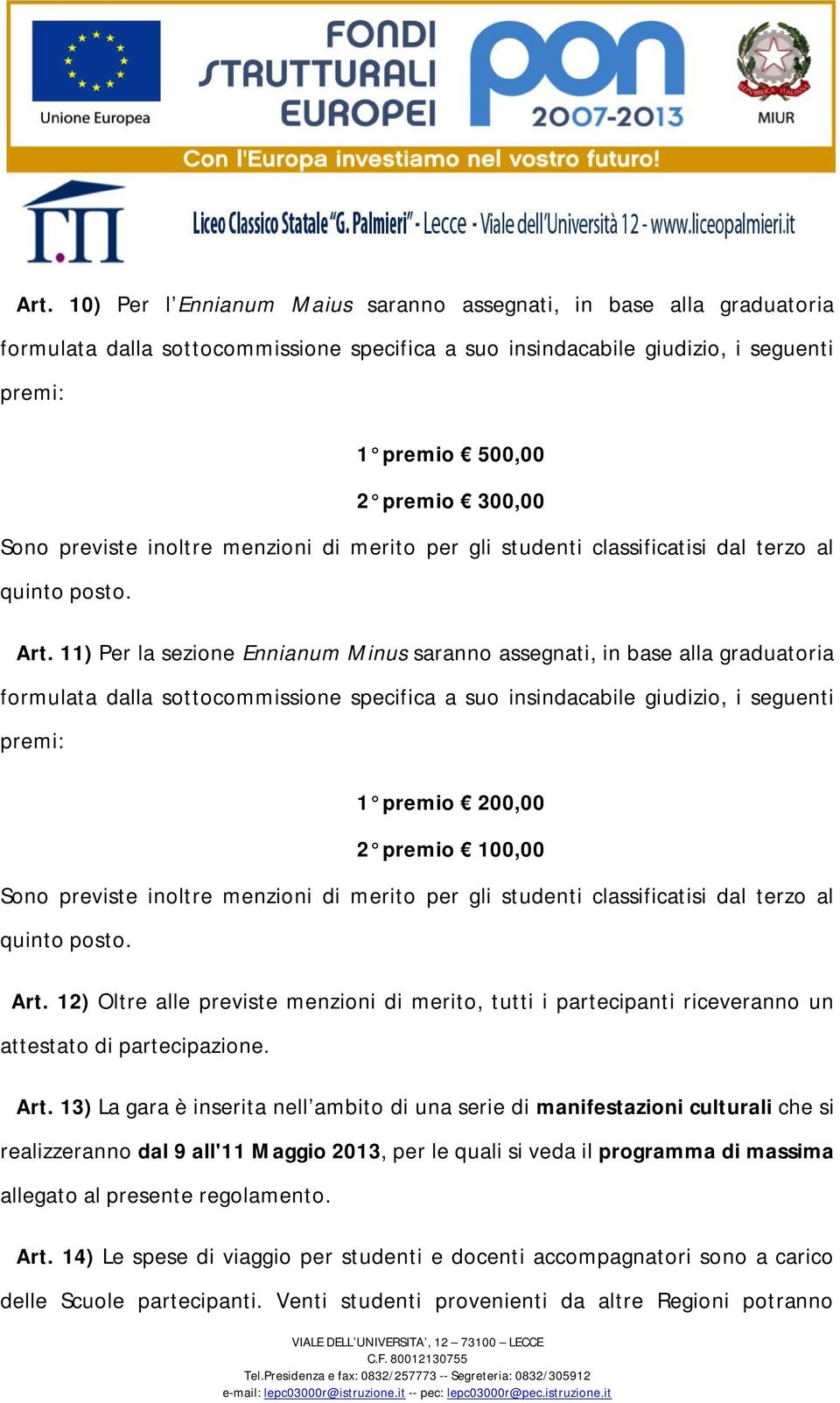 11) Per la sezione Ennianum Minus saranno assegnati, in base alla graduatoria formulata dalla sottocommissione specifica a suo insindacabile giudizio, i seguenti premi: 1 premio 200,00 2 premio