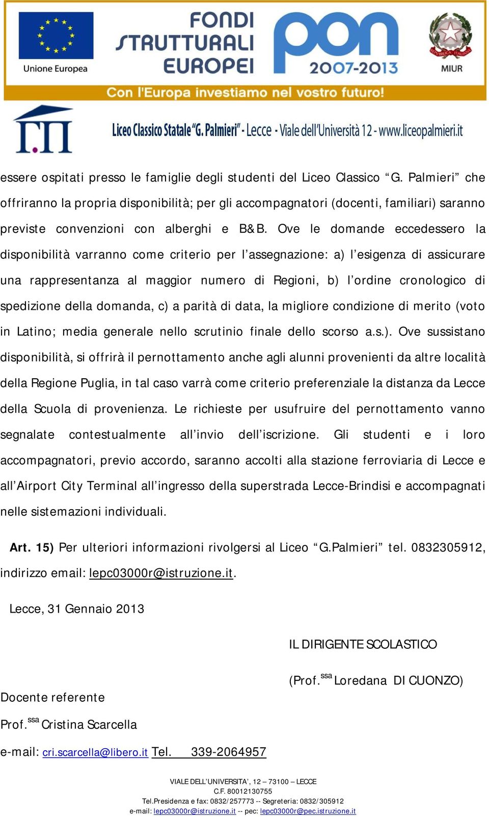 Ove le domande eccedessero la disponibilità varranno come criterio per l assegnazione: a) l esigenza di assicurare una rappresentanza al maggior numero di Regioni, b) l ordine cronologico di