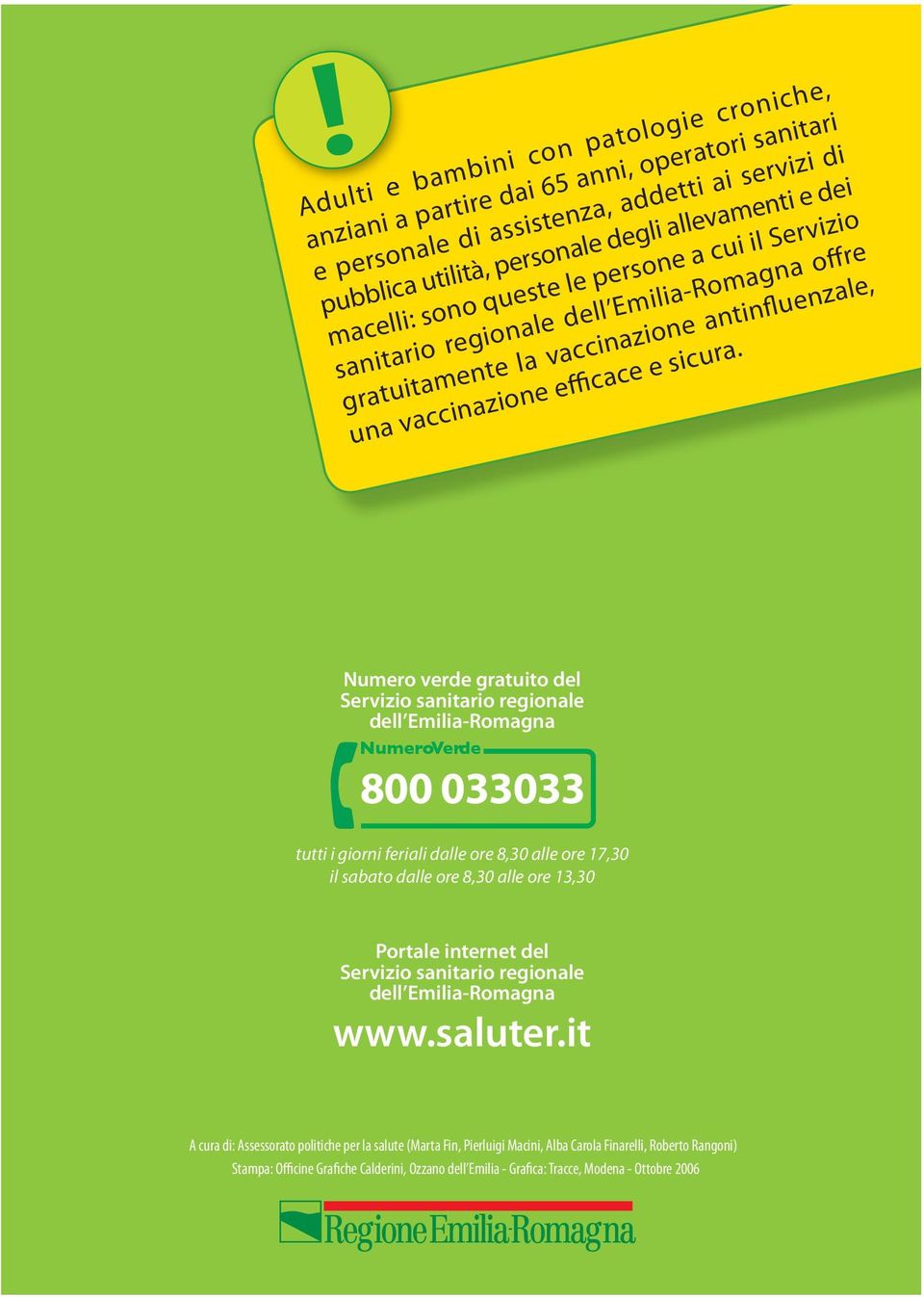 Numero verde gratuito del Servizio sanitario regionale dell Emilia-Romagna Numero Verde 800 033033 tutti i giorni feriali dalle ore 8,30 alle ore 17,30 il sabato dalle ore 8,30 alle ore 13,30 Portale