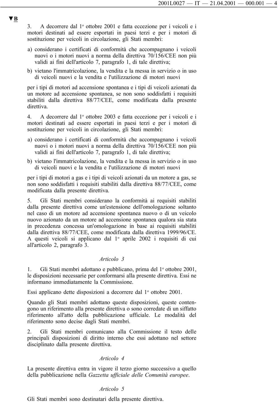 a) considerano i certificati di conformità che accompagnano i veicoli nuovi o i motori nuovi a norma della direttiva 70/156/CEE non più validi ai fini dell'articolo 7, paragrafo 1, di tale direttiva;