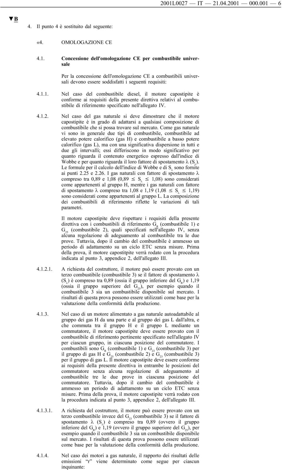 Nel caso del gas naturale si deve dimostrare che il motore capostipite è in grado di adattarsi a qualsiasi composizione di combustibile che si possa trovare sul mercato.