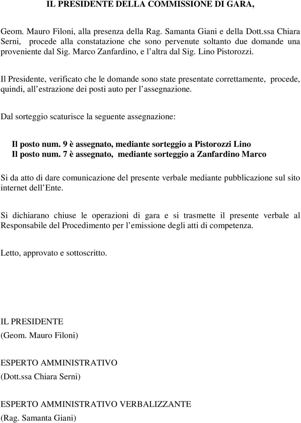 Il Presidente, verificato che le domande sono state presentate correttamente, procede, quindi, all estrazione dei posti auto per l assegnazione.