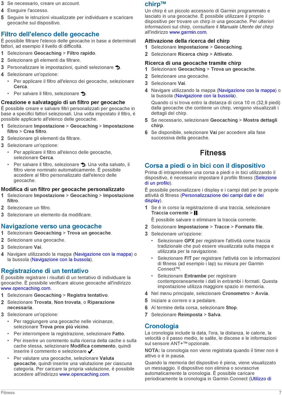 2 Selezionare gli elementi da filtrare. 3 Personalizzare le impostazioni, quindi selezionare. 4 Selezionare un'opzione: Per applicare il filtro all'elenco dei geocache, selezionare Cerca.