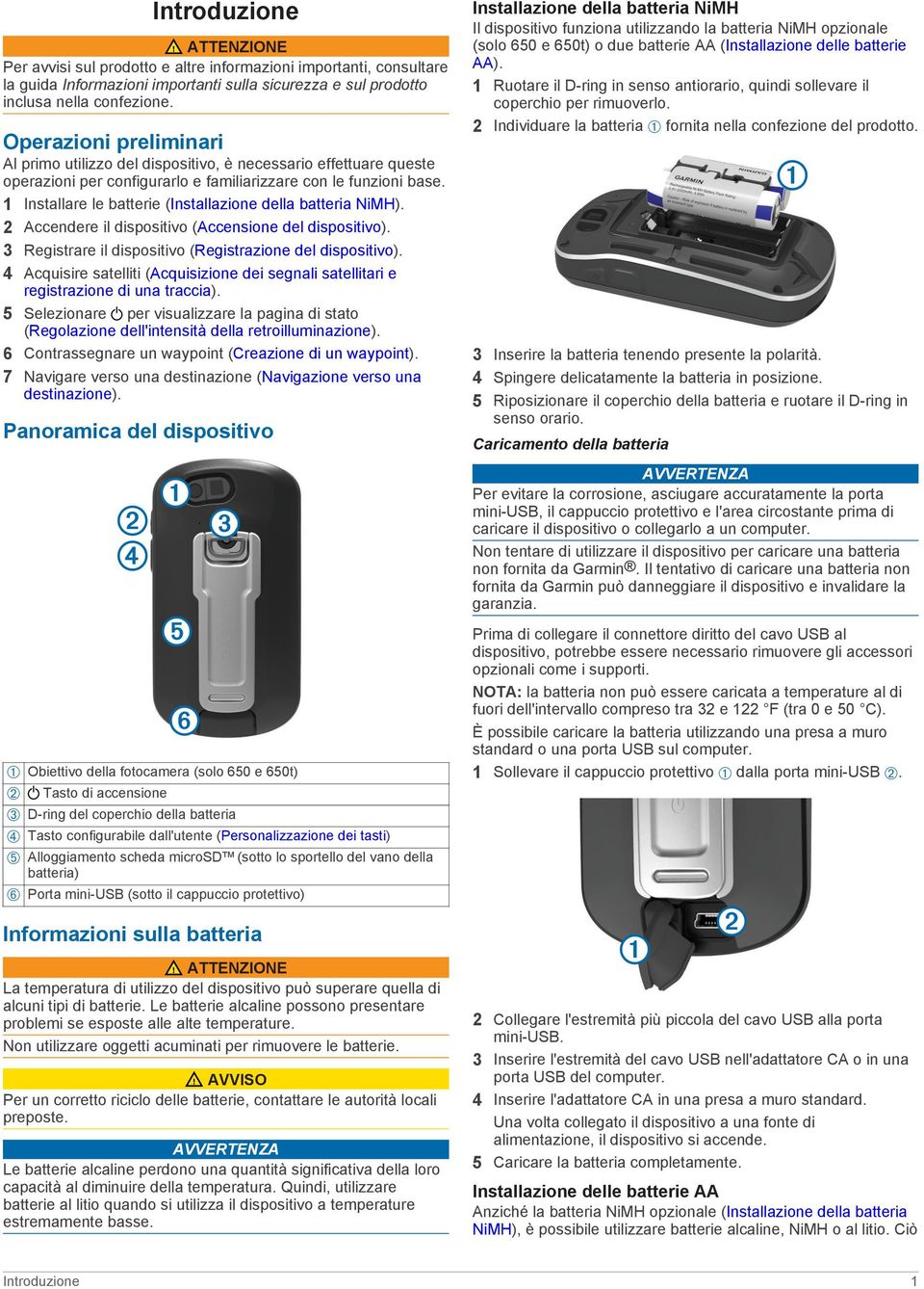 1 Installare le batterie (Installazione della batteria NiMH). 2 Accendere il dispositivo (Accensione del dispositivo). 3 Registrare il dispositivo (Registrazione del dispositivo).