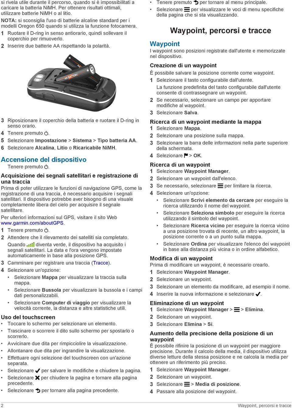 1 Ruotare il D-ring in senso antiorario, quindi sollevare il coperchio per rimuoverlo. 2 Inserire due batterie AA rispettando la polarità.