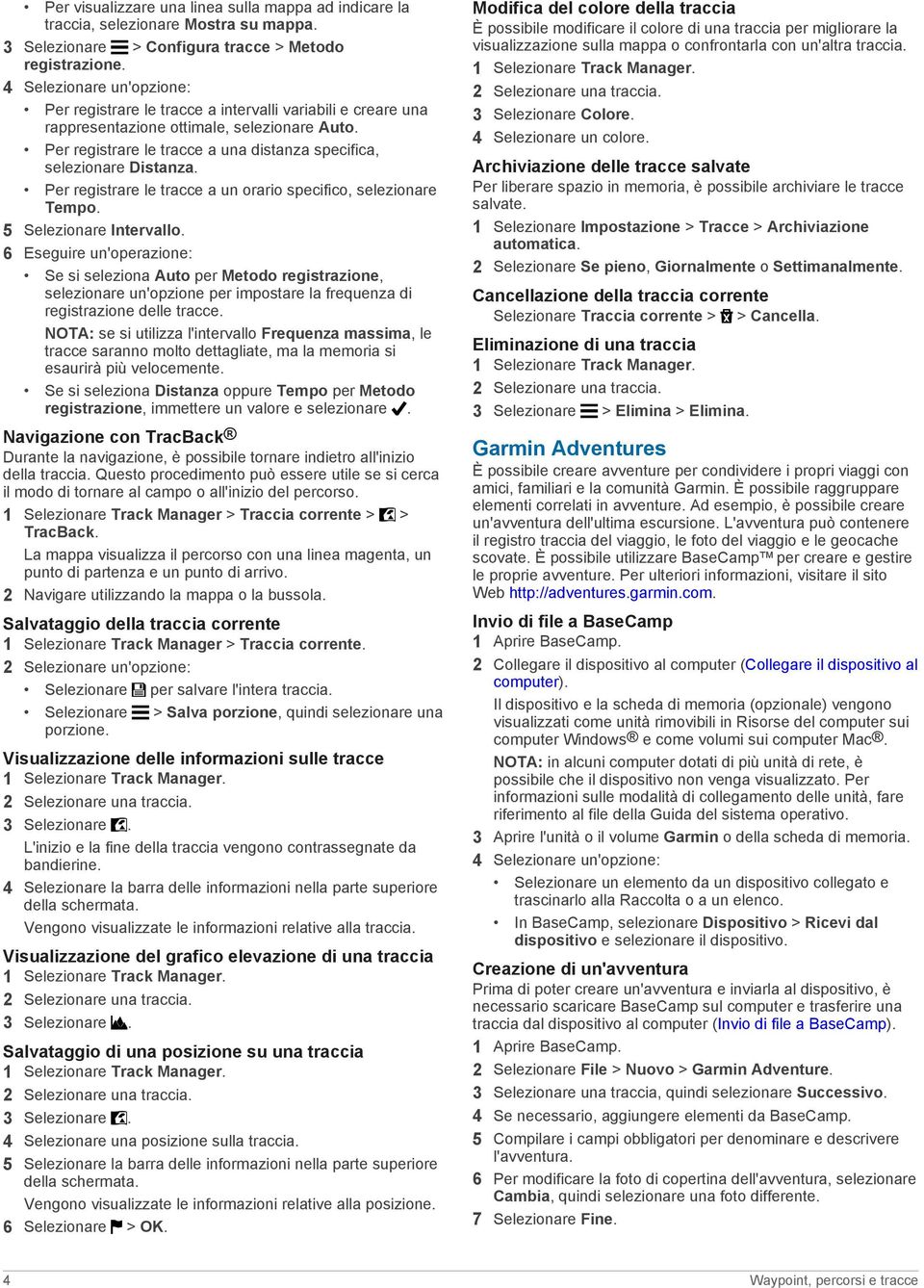 Per registrare le tracce a una distanza specifica, selezionare Distanza. Per registrare le tracce a un orario specifico, selezionare Tempo. 5 Selezionare Intervallo.