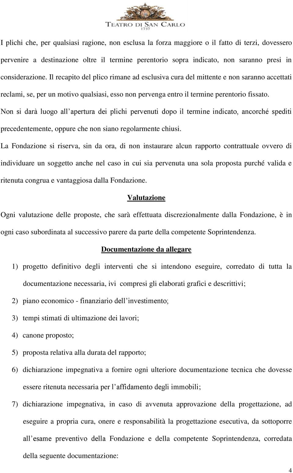 Non si darà luogo all apertura dei plichi pervenuti dopo il termine indicato, ancorché spediti precedentemente, oppure che non siano regolarmente chiusi.