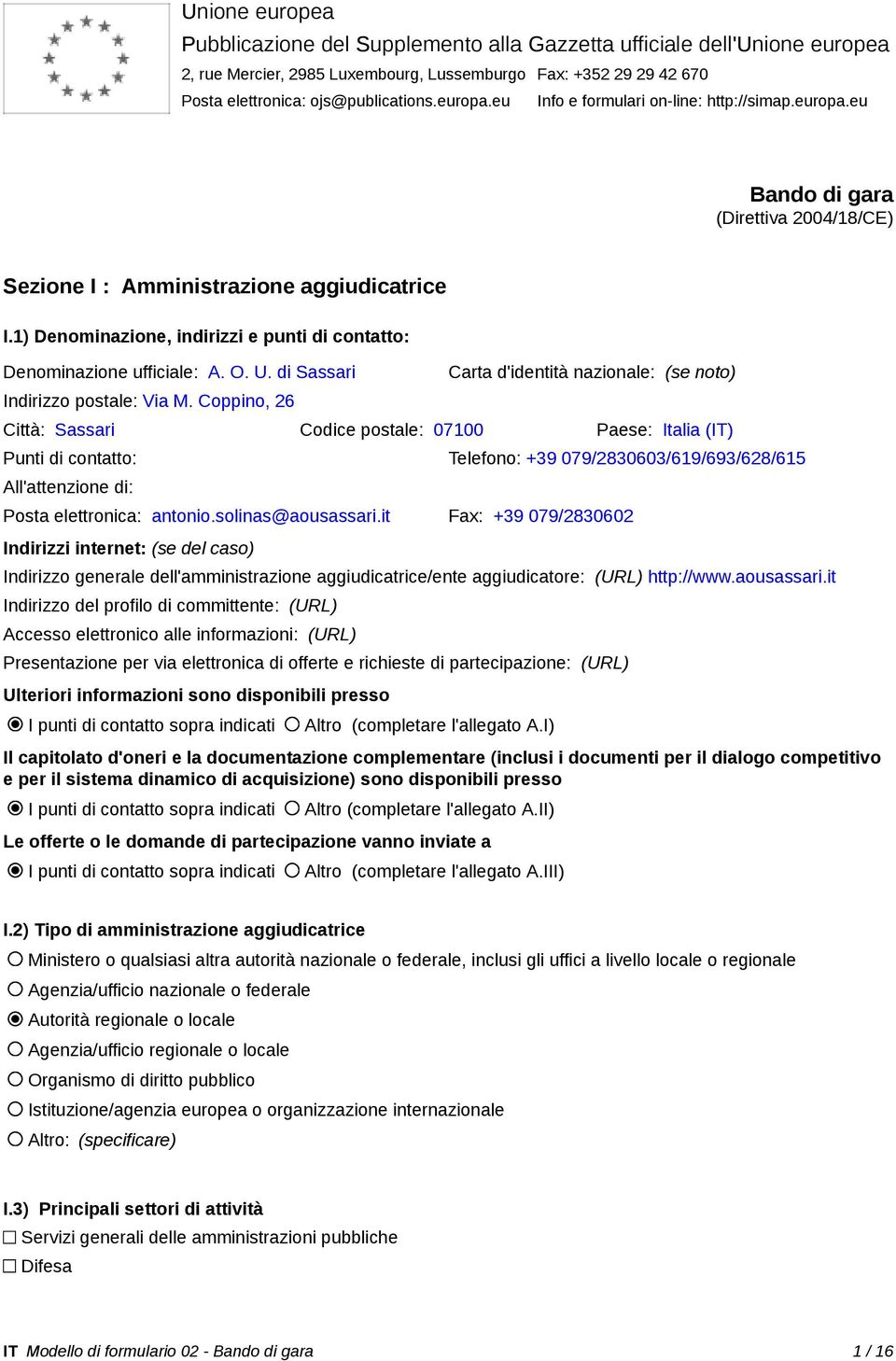 1) Denominazione, indirizzi e punti di contatto: Denominazione ufficiale: A. O. U. di Sassari Indirizzo postale: Via M.