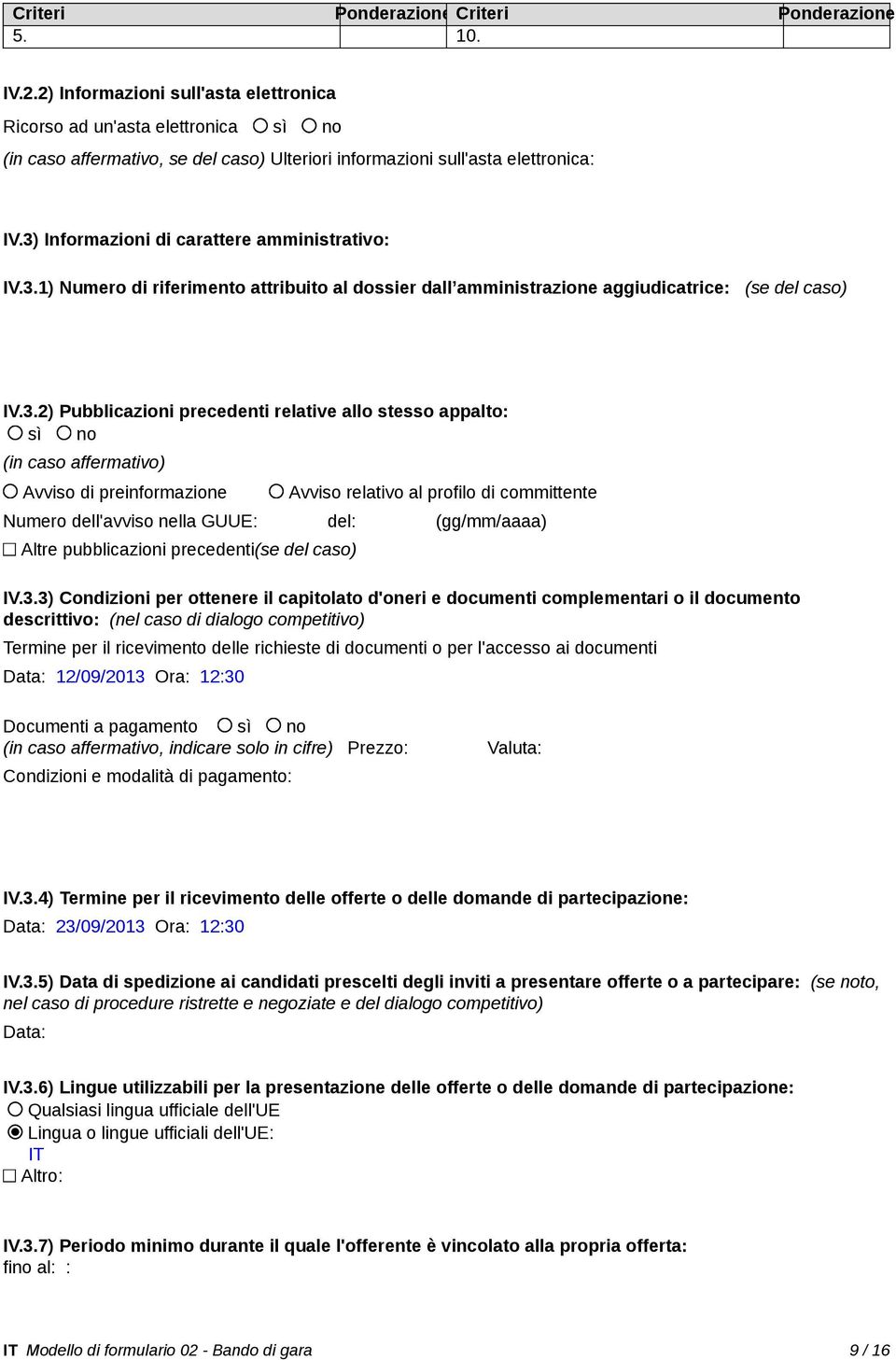 3) Informazioni di carattere amministrativo: IV.3.1) Numero di riferimento attribuito al dossier dall amministrazione aggiudicatrice: (se del caso) IV.3.2) Pubblicazioni precedenti relative allo