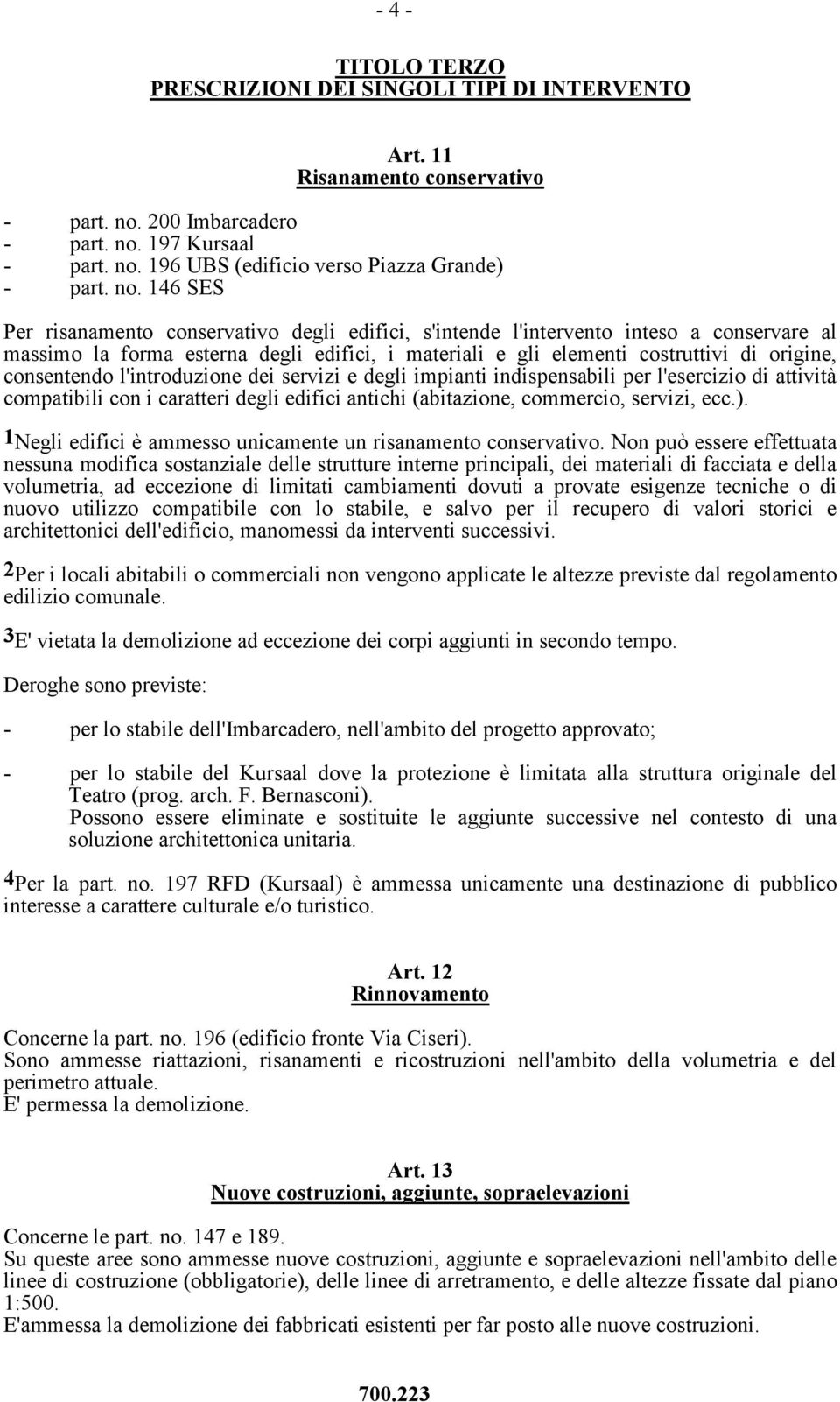 consentendo l'introduzione dei servizi e degli impianti indispensabili per l'esercizio di attività compatibili con i caratteri degli edifici antichi (abitazione, commercio, servizi, ecc.).