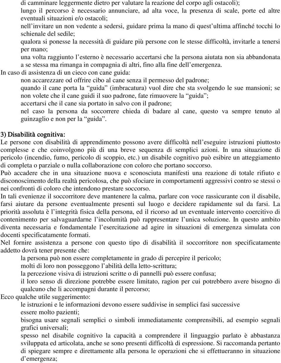 stesse difficoltà, invitarle a tenersi per mano; una volta raggiunto l esterno è necessario accertarsi che la persona aiutata non sia abbandonata a se stessa ma rimanga in compagnia di altri, fino