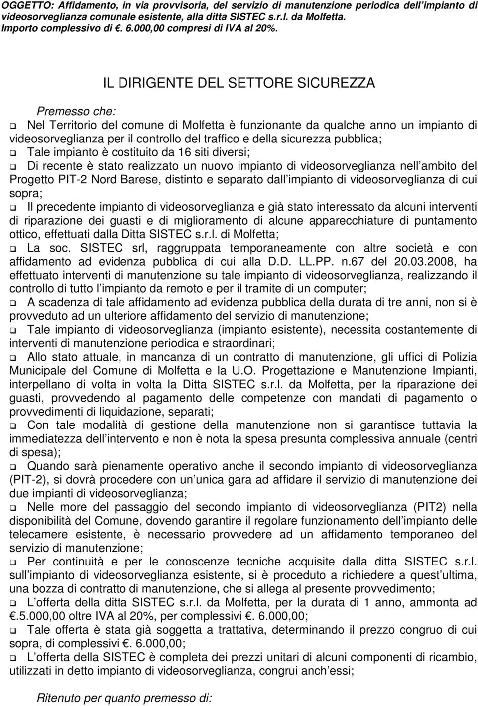 IL DIRIGENTE DEL SETTORE SICUREZZA Premesso che: Nel Territorio del comune di Molfetta è funzionante da qualche anno un impianto di videosorveglianza per il controllo del traffico e della sicurezza