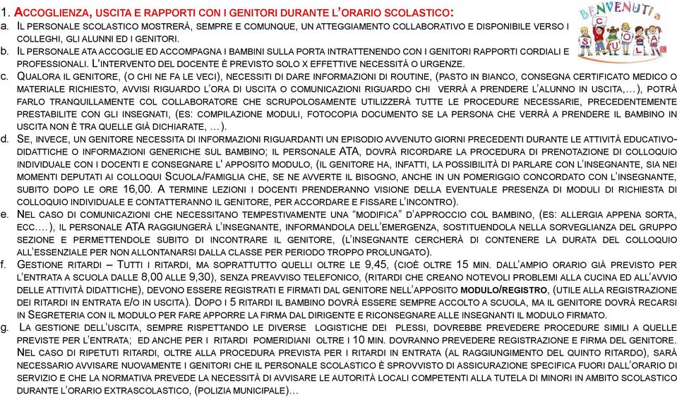 IL PERSONALE ATA ACCOGLIE ED ACCOMPAGNA I BAMBINI SULLA PORTA INTRATTENENDO CON I GENITORI RAPPORTI CORDIALI E PROFESSIONALI. L'INTERVENTO DEL DOCENTE È PREVISTO SOLO X EFFETTIVE NECESSITÀ O URGENZE.