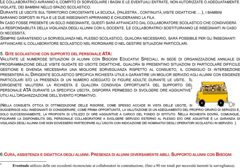 IN CASO FOSSE PRESENTE UN SOLO INSEGNANTE, QUESTI SARÀ AFFIANCATO DAL COLLABORATORE SCOLASTICO CHE CONDIVIDERÀ LA RESPONSABILITÀ DELLA VIGILANZA DEGLI ALUNNI CON IL DOCENTE.