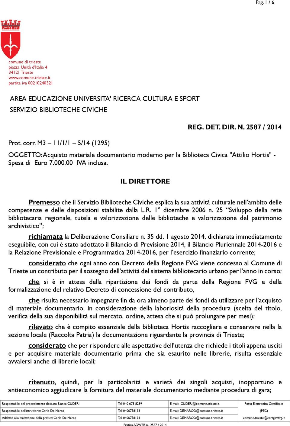 IL DIRETTORE Premesso che il Servizio Biblioteche Civiche esplica la sua attività culturale nell ambito delle competenze e delle disposizioni stabilite dalla L.R. 1 dicembre 2006 n.