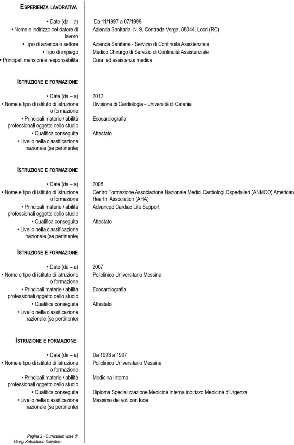 Principali mansioni e responsabilità Cura ed assistenza medica Date (da a) 2012 Nome e tipo di istituto di istruzione Divisione di Cardiologia - Università di Catania Principali materie / abilità