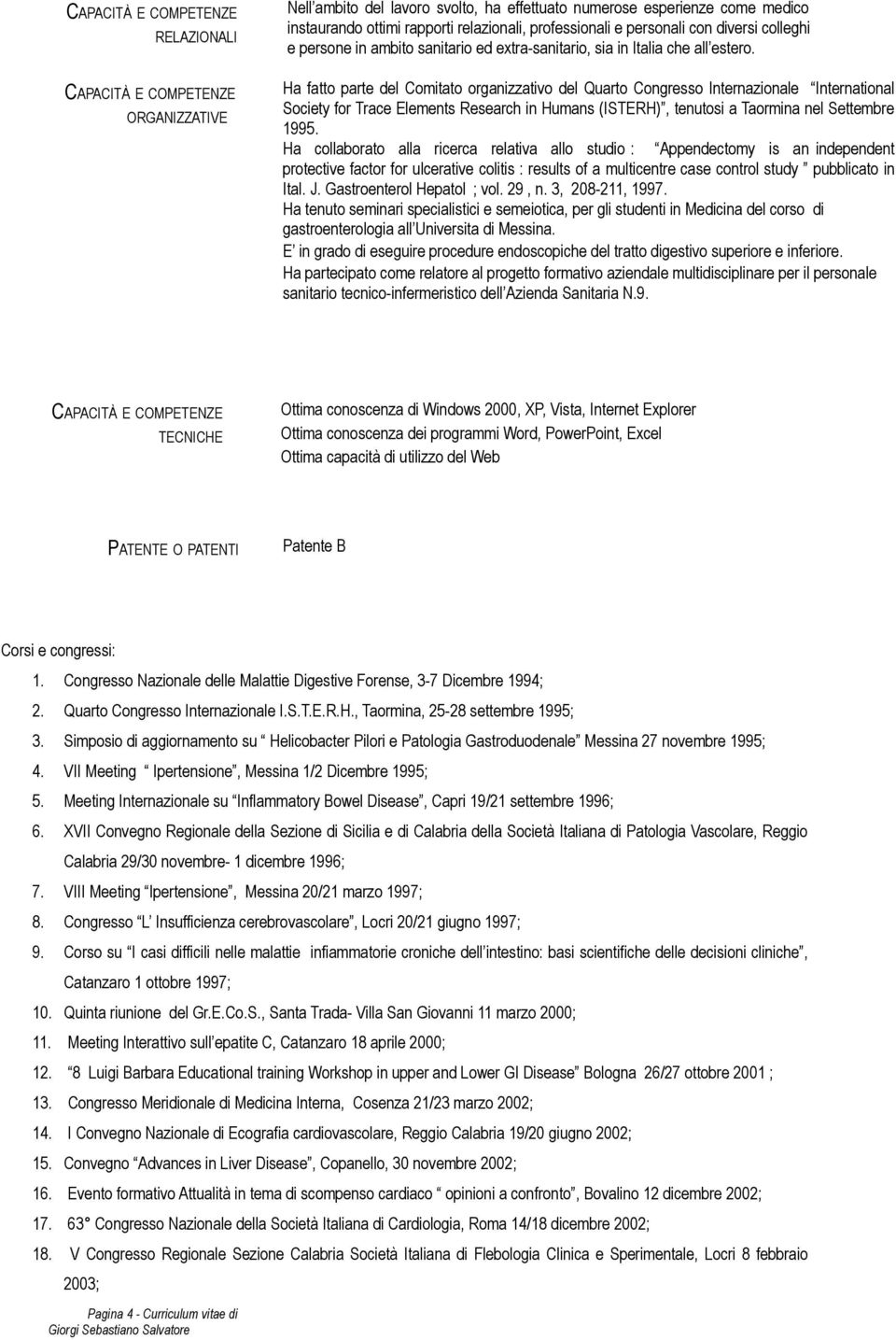 Ha fatto parte del Comitato organizzativo del Quarto Congresso Internazionale International Society for Trace Elements Research in Humans (ISTERH), tenutosi a Taormina nel Settembre 1995.