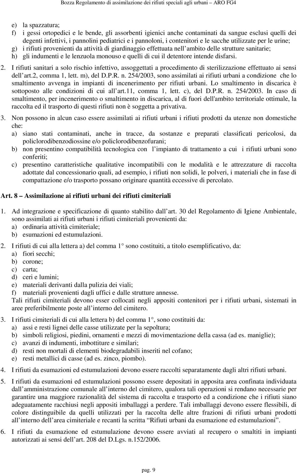 detentore intende disfarsi. 2. I rifiuti sanitari a solo rischio infettivo, assoggettati a procedimento di sterilizzazione effettuato ai sensi dell art.2, comma 1, lett. m), del D.P.R. n.