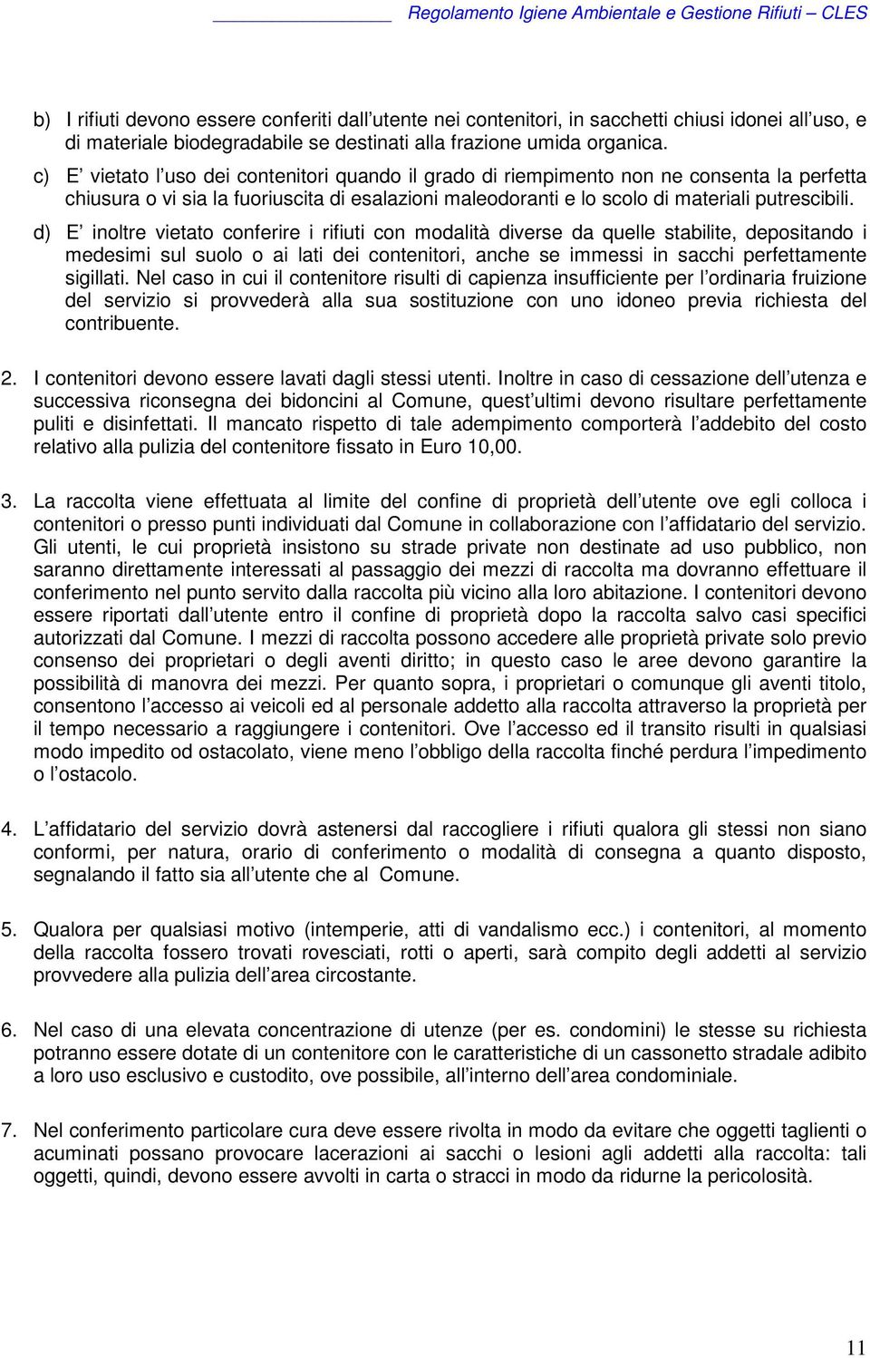 d) E inoltre vietato conferire i rifiuti con modalità diverse da quelle stabilite, depositando i medesimi sul suolo o ai lati dei contenitori, anche se immessi in sacchi perfettamente sigillati.