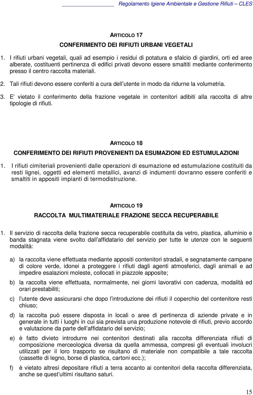 presso il centro raccolta materiali. 2. Tali rifiuti devono essere conferiti a cura dell utente in modo da ridurne la volumetria. 3.