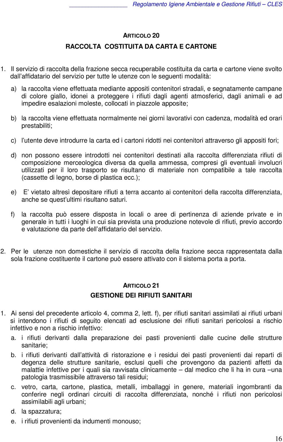 effettuata mediante appositi contenitori stradali, e segnatamente campane di colore giallo, idonei a proteggere i rifiuti dagli agenti atmosferici, dagli animali e ad impedire esalazioni moleste,