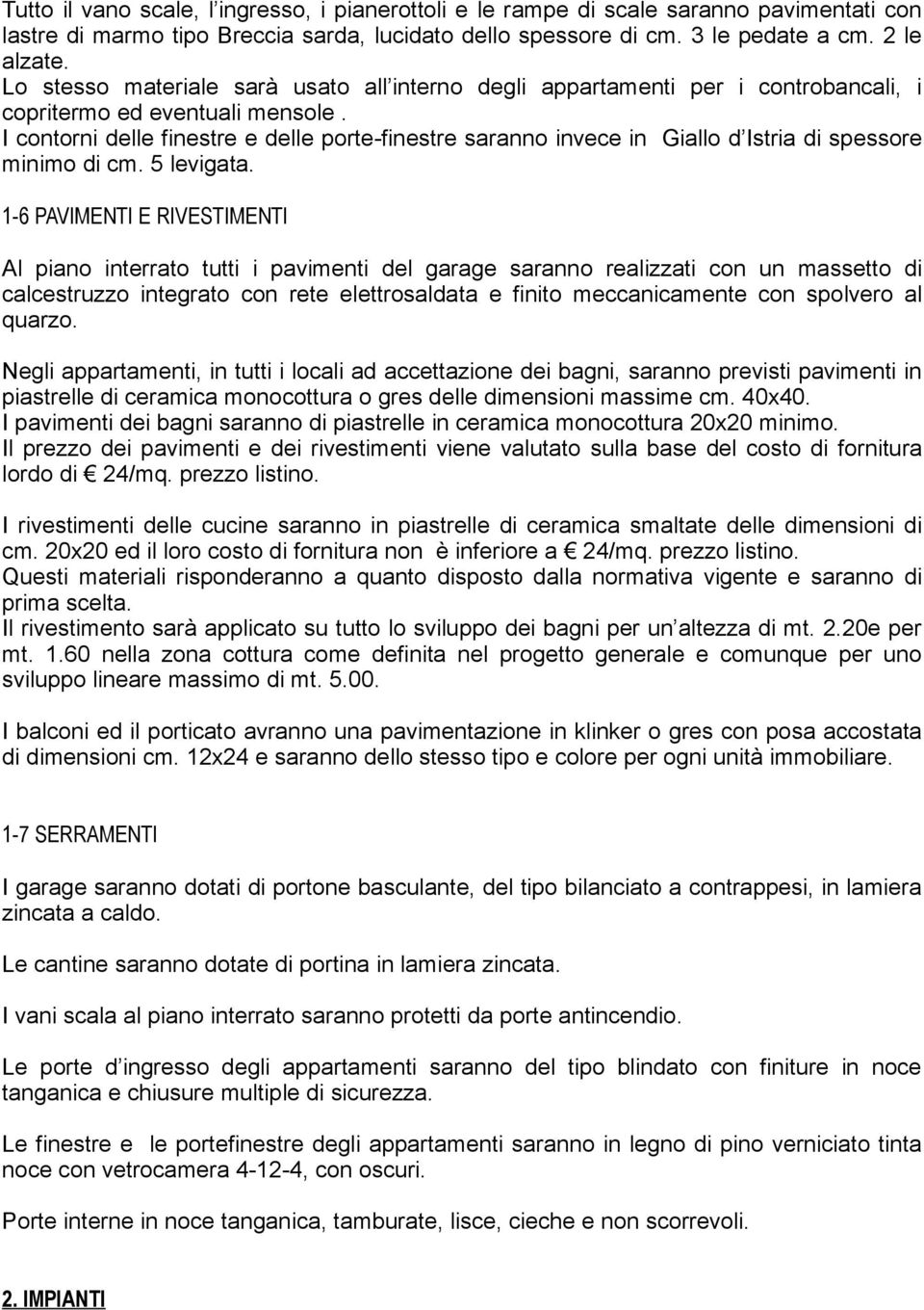 I contorni delle finestre e delle porte-finestre saranno invece in Giallo d Istria di spessore minimo di cm. 5 levigata.