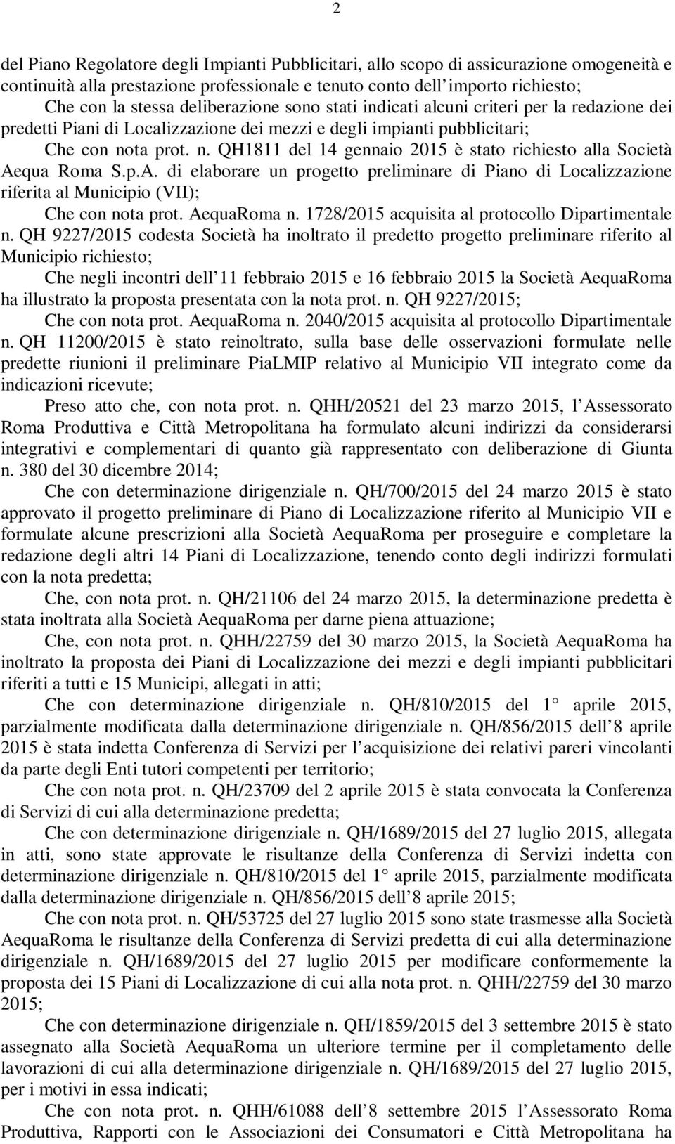 ta prot. n. QH1811 del 14 gennaio 2015 è stato richiesto alla Società Aequa Roma S.p.A. di elaborare un progetto preliminare di Piano di Localizzazione riferita al Municipio (VII); Che con nota prot.