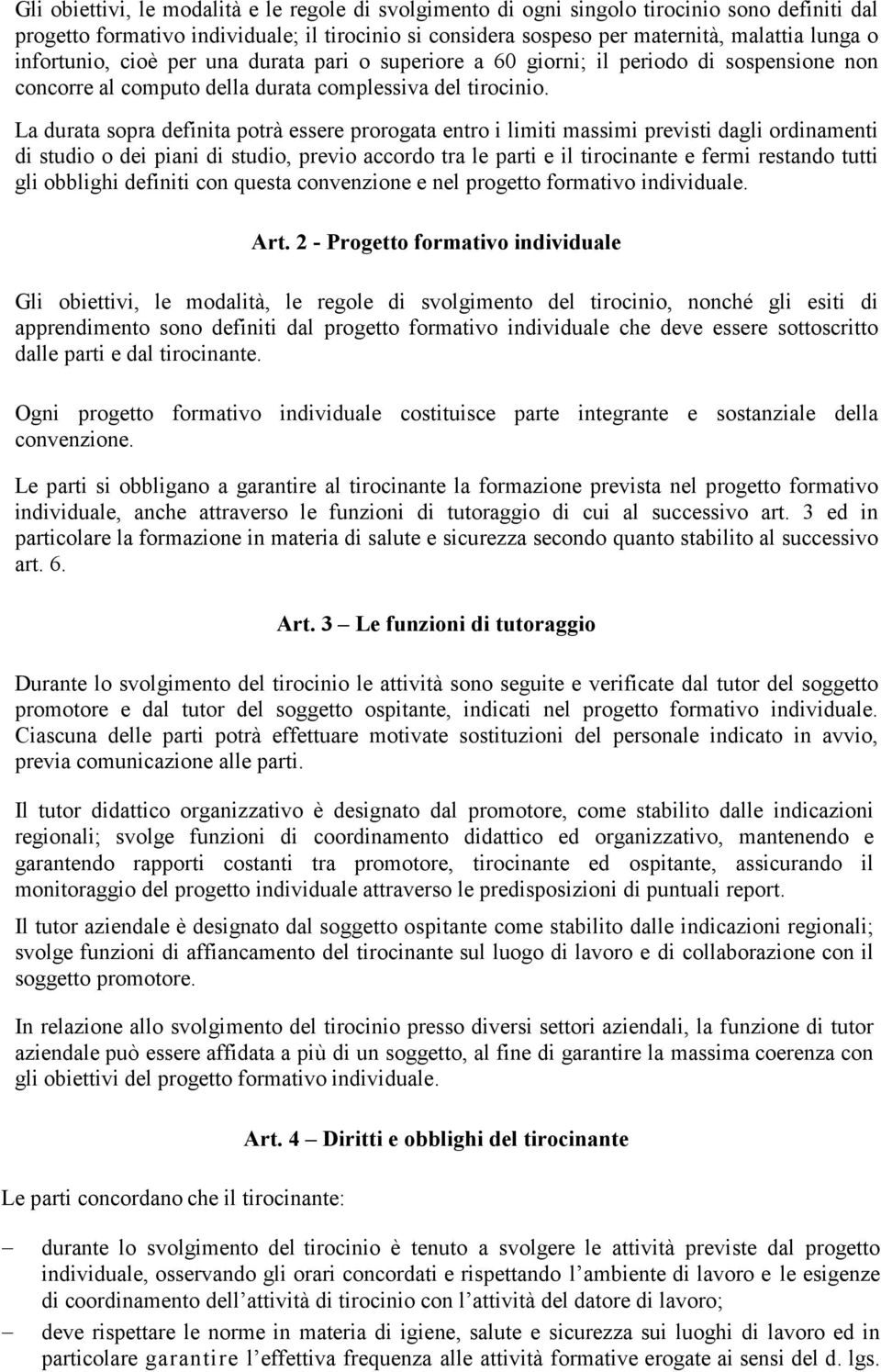 La durata sopra definita potrà essere prorogata entro i limiti massimi previsti dagli ordinamenti di studio o dei piani di studio, previo accordo tra le parti e il tirocinante e fermi restando tutti