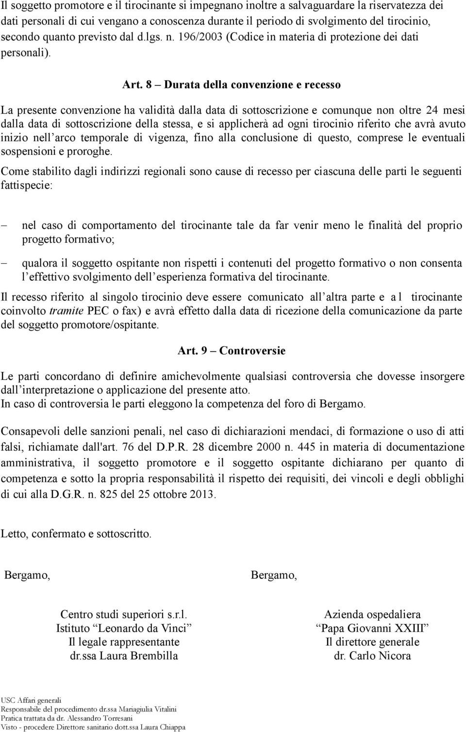 8 Durata della convenzione e recesso La presente convenzione ha validità dalla data di sottoscrizione e comunque non oltre 24 mesi dalla data di sottoscrizione della stessa, e si applicherà ad ogni