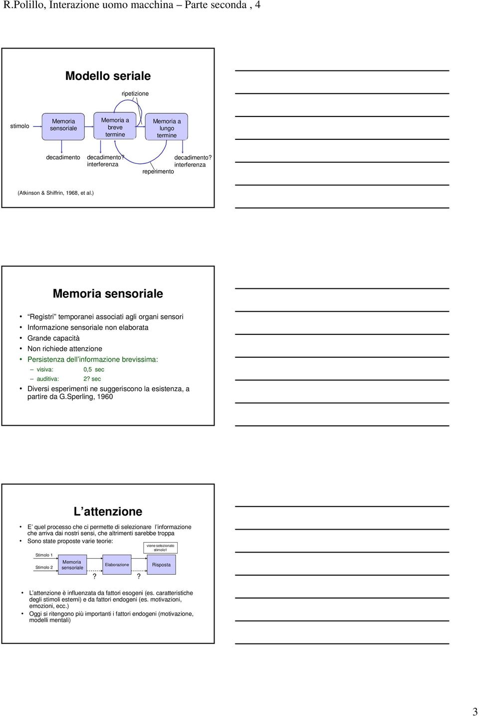 ) 9/15/98 7 Memoria sensoriale Registri temporanei associati agli organi sensori Informazione sensoriale non elaborata Grande capacità Non richiede attenzione Persistenza dell informazione