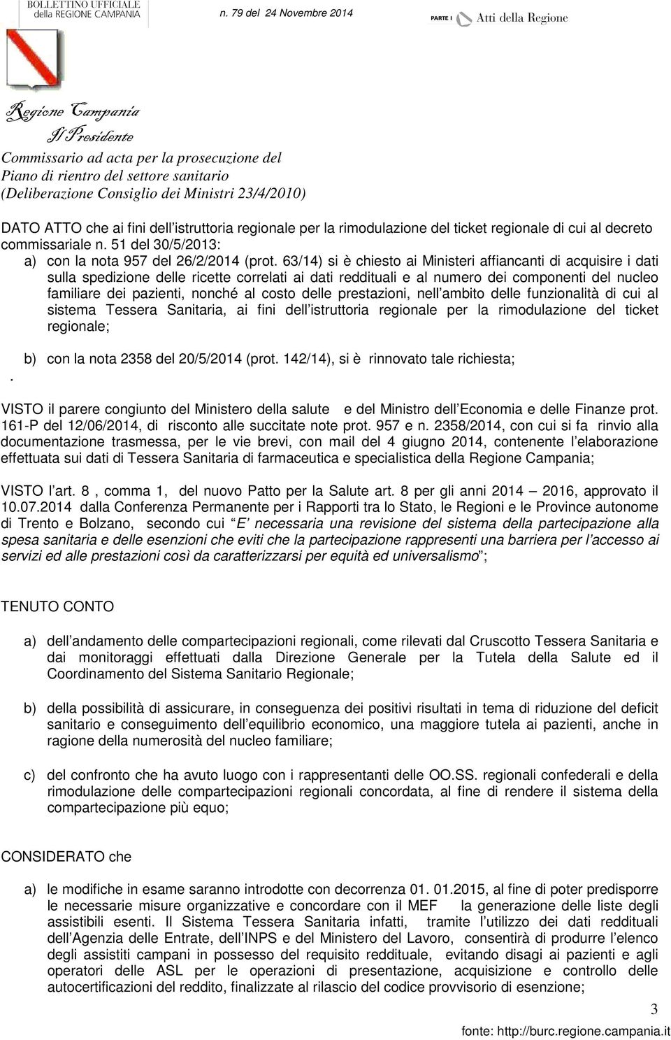 costo delle prestazioni, nell ambito delle funzionalità di cui al sistema Tessera Sanitaria, ai fini dell istruttoria regionale per la rimodulazione del ticket regionale;.