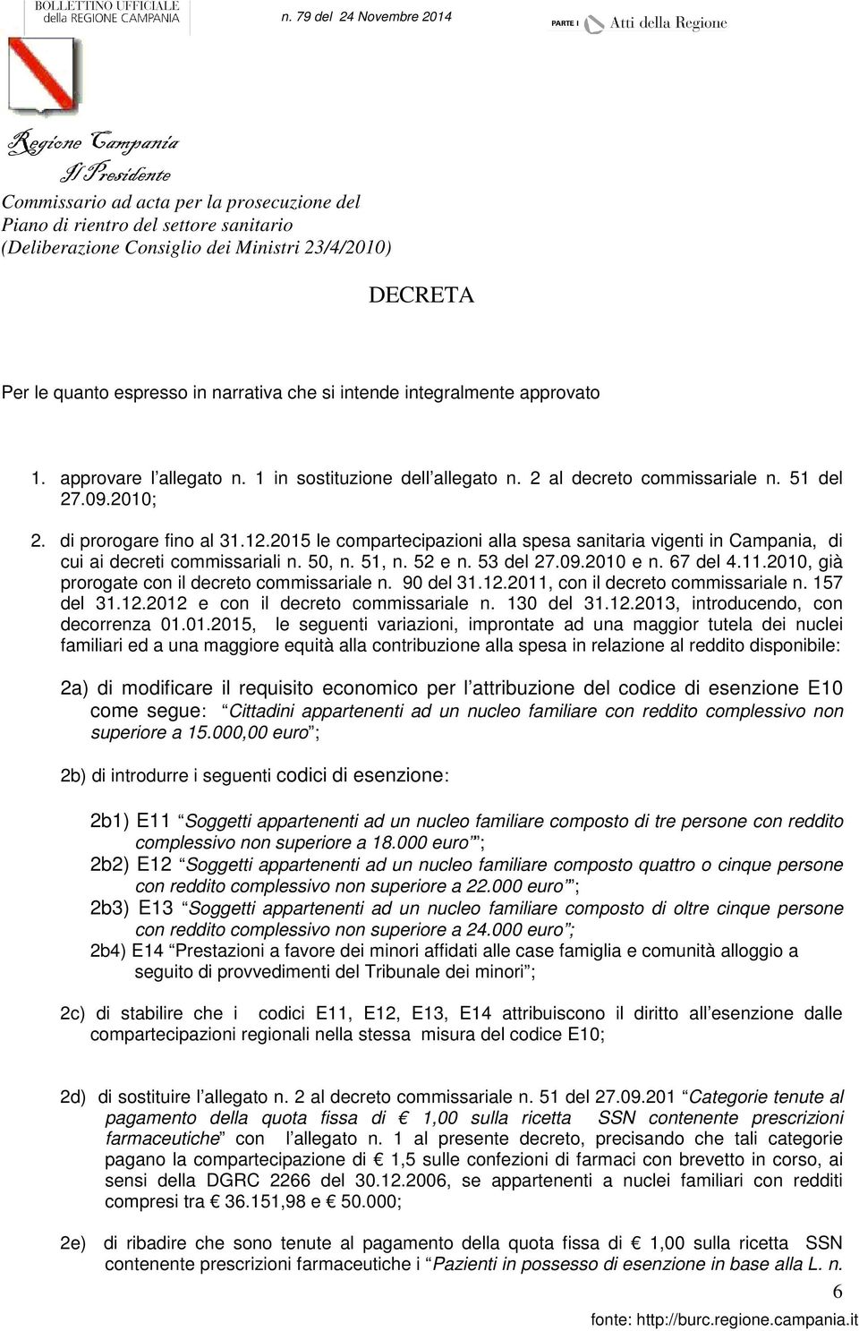 2010, già prorogate con il decreto commissariale n. 90 del 31.12.2011, con il decreto commissariale n. 157 del 31.12.2012 e con il decreto commissariale n. 130 del 31.12.2013, introducendo, con decorrenza 01.