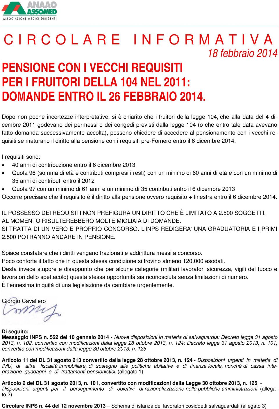 tale data avevano fatto domanda successivamente accolta), possono chiedere di accedere al pensionamento con i vecchi requisiti se maturano il diritto alla pensione con i requisiti pre-fornero entro