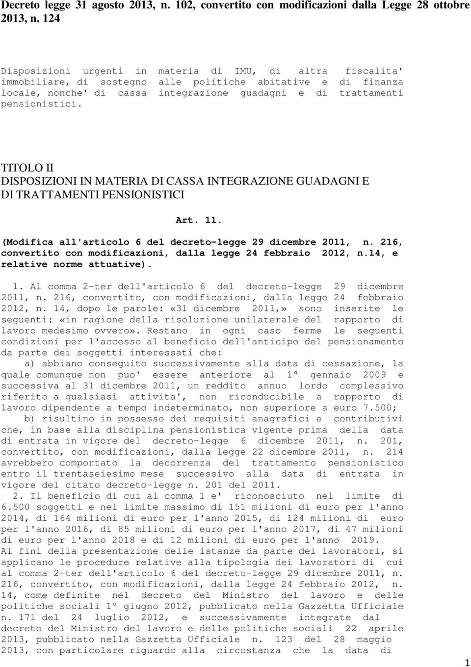 pensionistici. TITOLO II DISPOSIZIONI IN MATERIA DI CASSA INTEGRAZIONE GUADAGNI E DI TRATTAMENTI PENSIONISTICI Art. 11. (Modifica all'articolo 6 del decreto-legge 29 dicembre 2011, n.