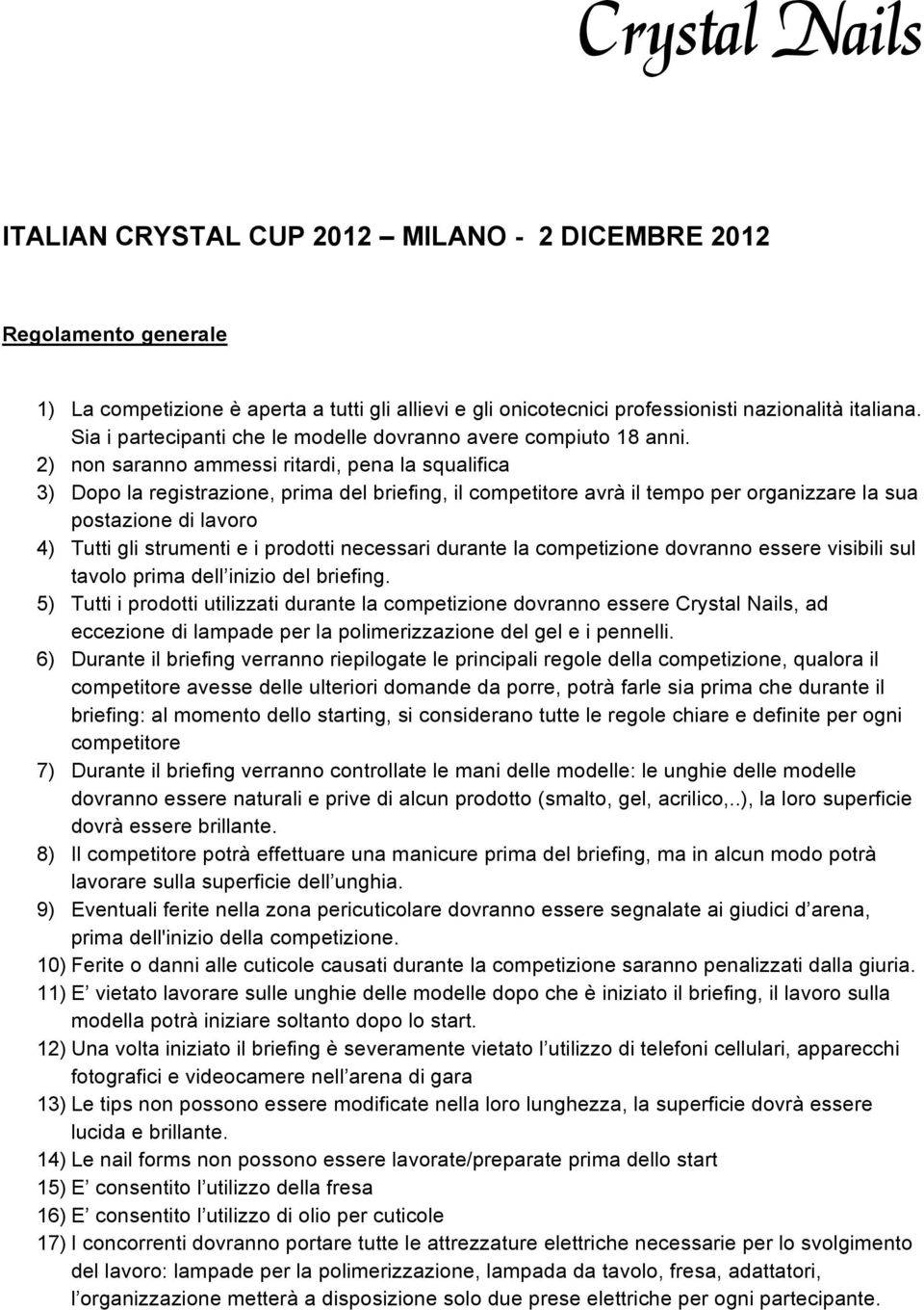 2) non saranno ammessi ritardi, pena la squalifica 3) Dopo la registrazione, prima del briefing, il competitore avrà il tempo per organizzare la sua postazione di lavoro 4) Tutti gli strumenti e i