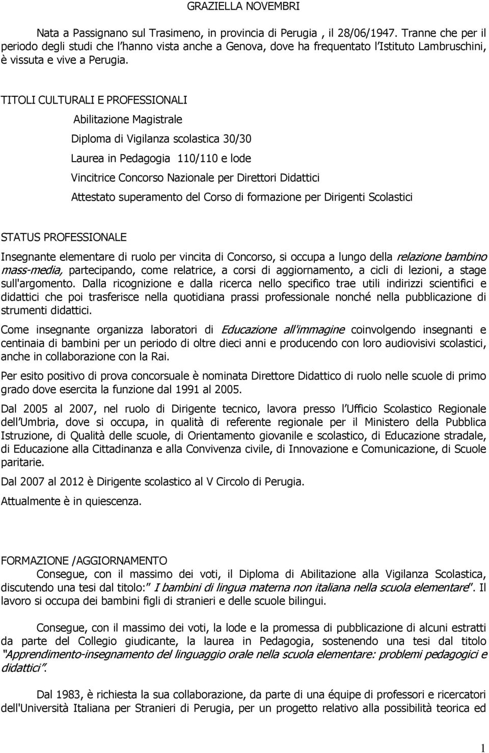 TITOLI CULTURALI E PROFESSIONALI Abilitazione Magistrale Diploma di Vigilanza scolastica 30/30 Laurea in Pedagogia 110/110 e lode Vincitrice Concorso Nazionale per Direttori Didattici Attestato