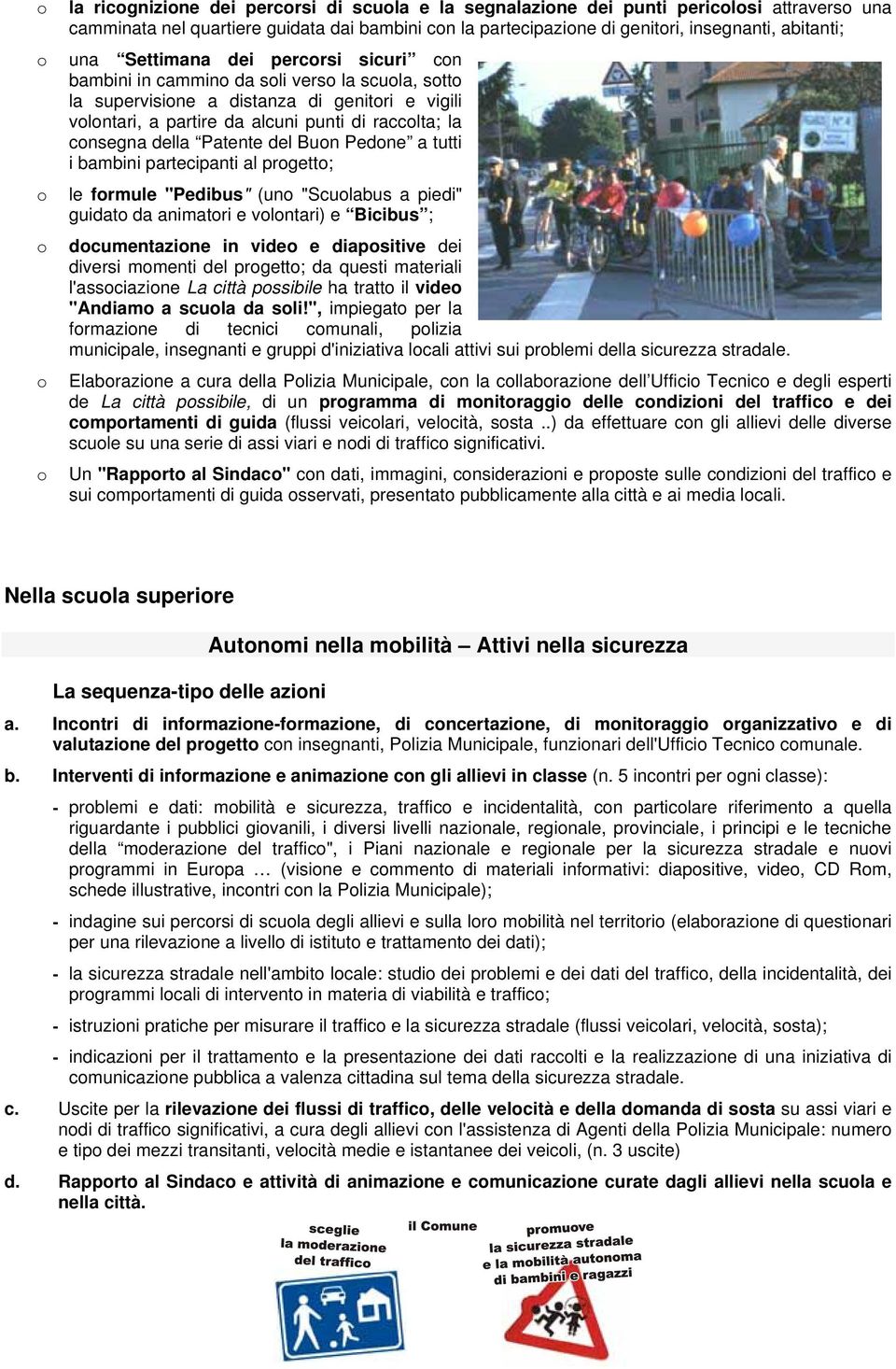 tutti i bambini partecipanti al prgett; le frmule "Pedibus" (un "Sculabus a piedi" guidat da animatri e vlntari) e Bicibus ; dcumentazine in vide e diapsitive dei diversi mmenti del prgett; da questi