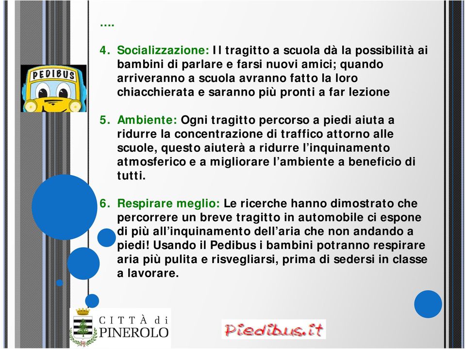 Ambiente: Ogni tragitto percorso a piedi aiuta a ridurre la concentrazione di traffico attorno alle scuole, questo aiuterà a ridurre l inquinamento atmosferico e a migliorare