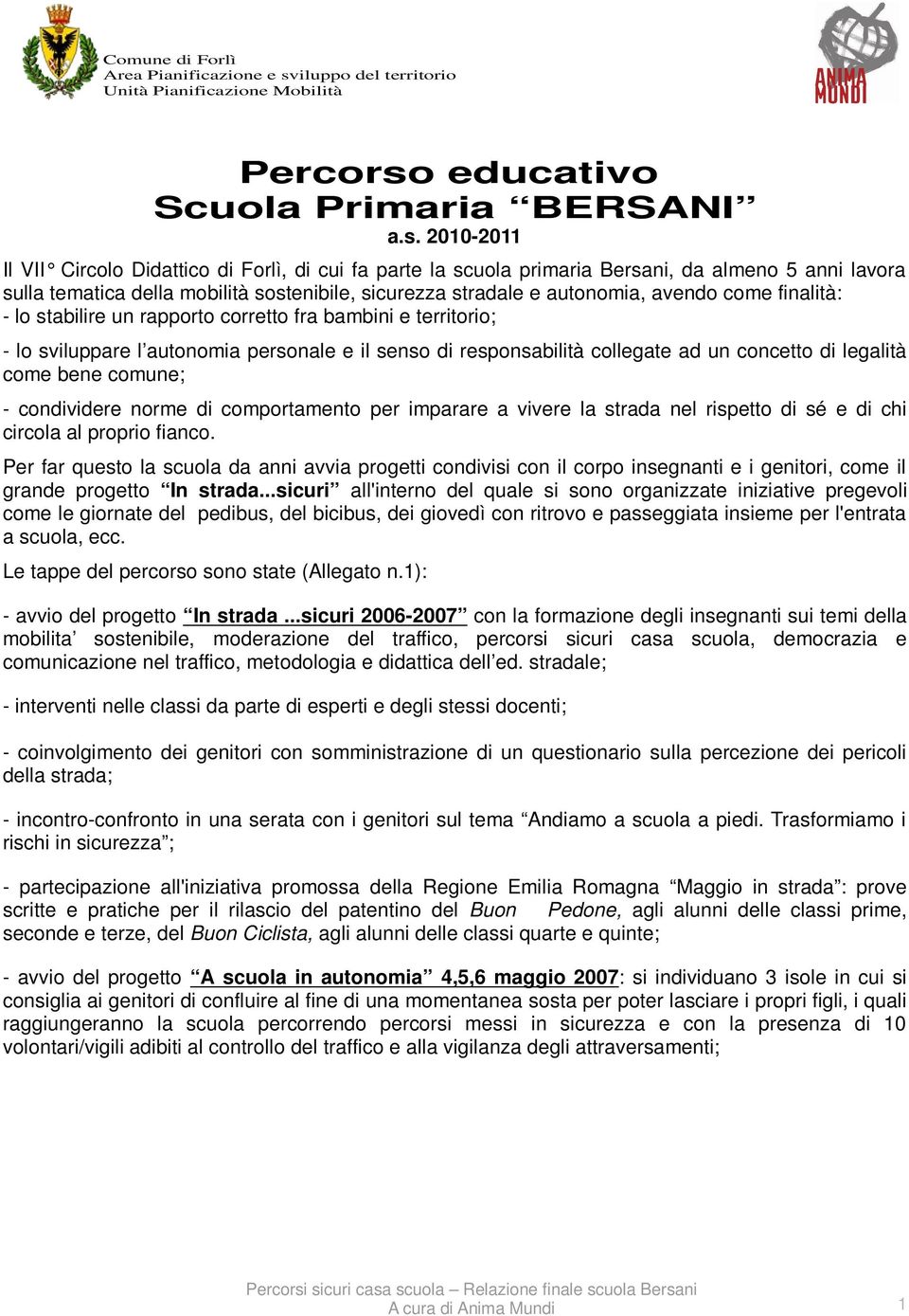 2010-2011 Il VII Circolo Didattico di Forlì, di cui fa parte la scuola primaria Bersani, da almeno 5 anni lavora sulla tematica della mobilità sostenibile, sicurezza stradale e autonomia, avendo come