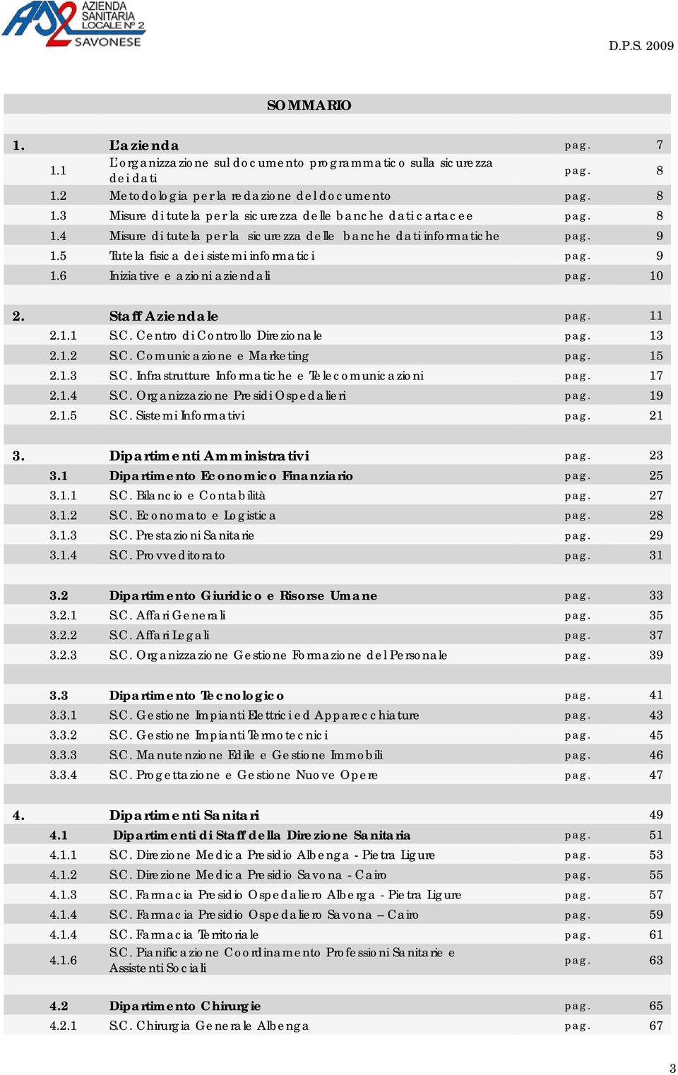 C. Centro di Controllo Direzionale pag. 13 2.1.2 S.C. Comunicazione e Marketing pag. 15 2.1.3 S.C. Infrastrutture Informatiche e Telecomunicazioni pag. 17 2.1.4 S.C. Organizzazione Presidi Ospedalieri pag.