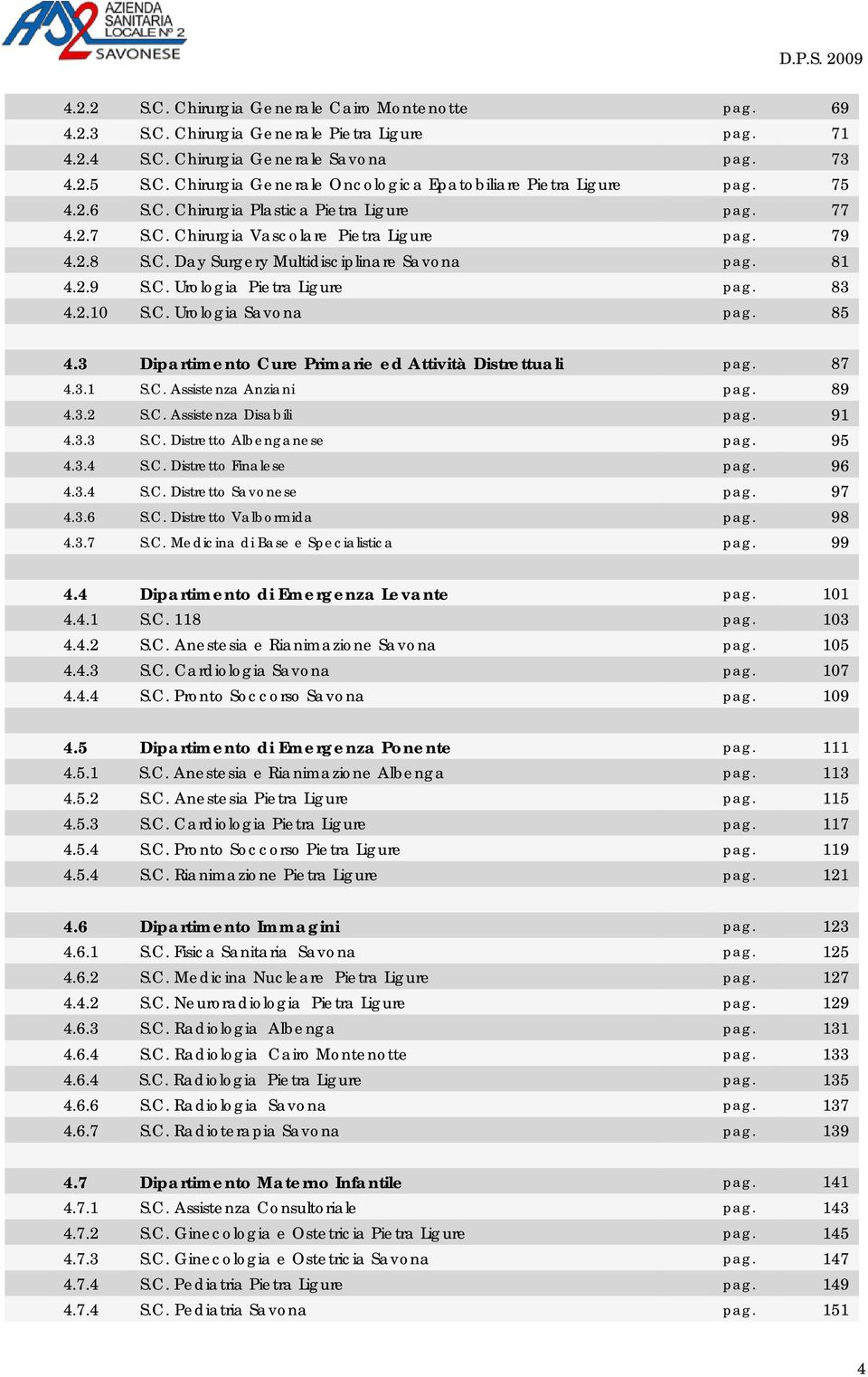 83 4.2.10 S.C. Urologia Savona pag. 85 4.3 Dipartimento Cure Primarie ed Attività Distrettuali pag. 87 4.3.1 S.C. Assistenza Anziani pag. 89 4.3.2 S.C. Assistenza Disabili pag. 91 4.3.3 S.C. Distretto Albenganese pag.