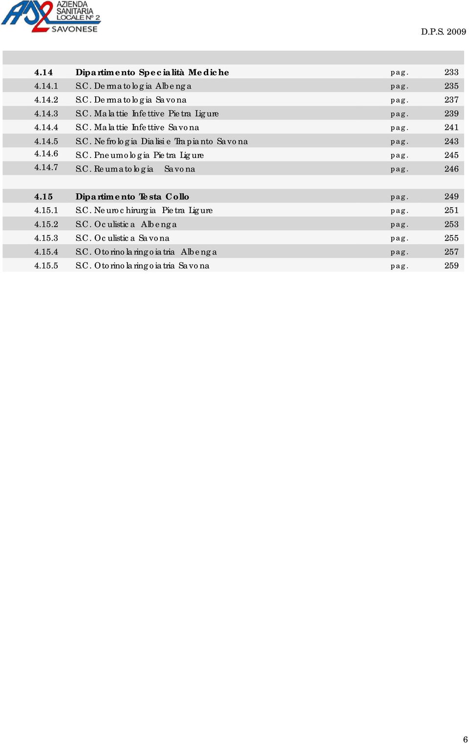 C. Reumatologia Savona pag. 246 4.15 Dipartimento Testa Collo pag. 249 4.15.1 S.C. Neurochirurgia Pietra Ligure pag. 251 4.15.2 S.C. Oculistica Albenga pag.
