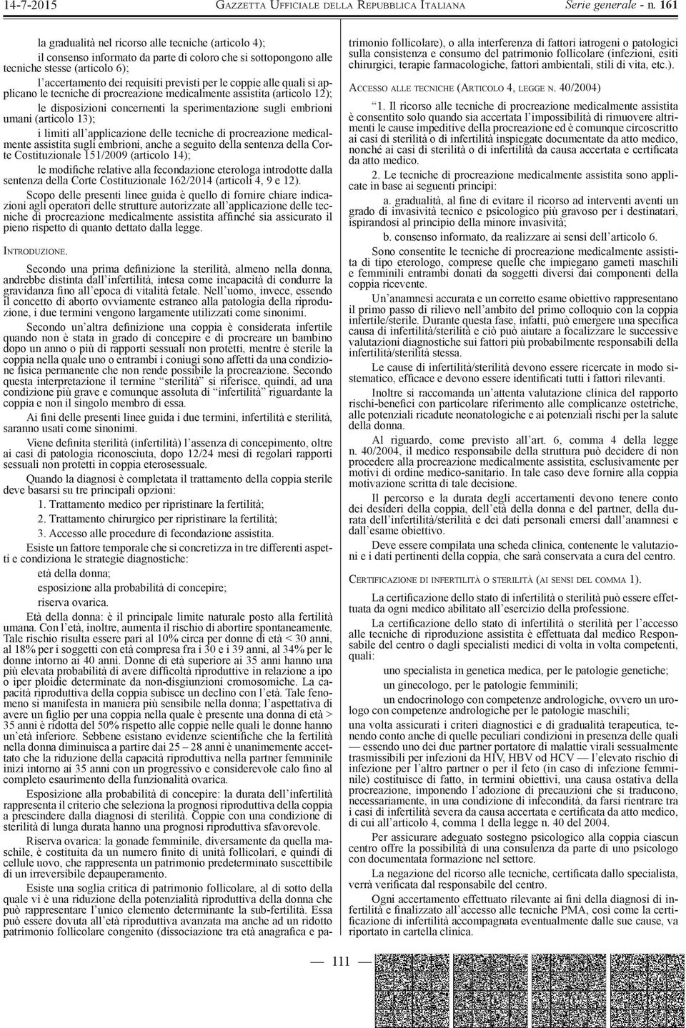 applicazione delle tecniche di procreazione medicalmente assistita sugli embrioni, anche a seguito della sentenza della Corte Costituzionale 151/2009 (articolo 14); le modifiche relative alla