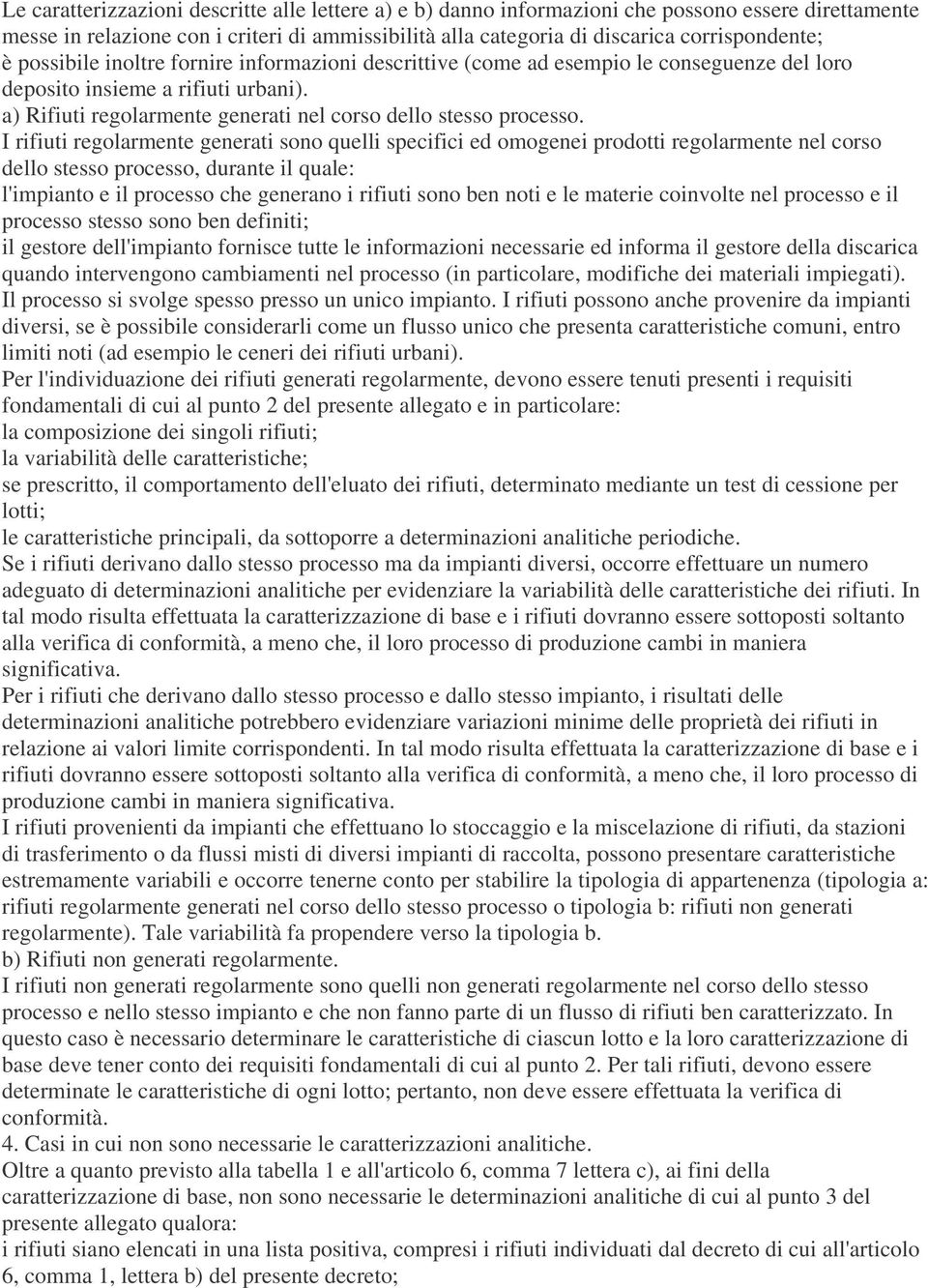 I rifiuti regolarmente generati sono quelli specifici ed omogenei prodotti regolarmente nel corso dello stesso processo, durante il quale: l'impianto e il processo che generano i rifiuti sono ben