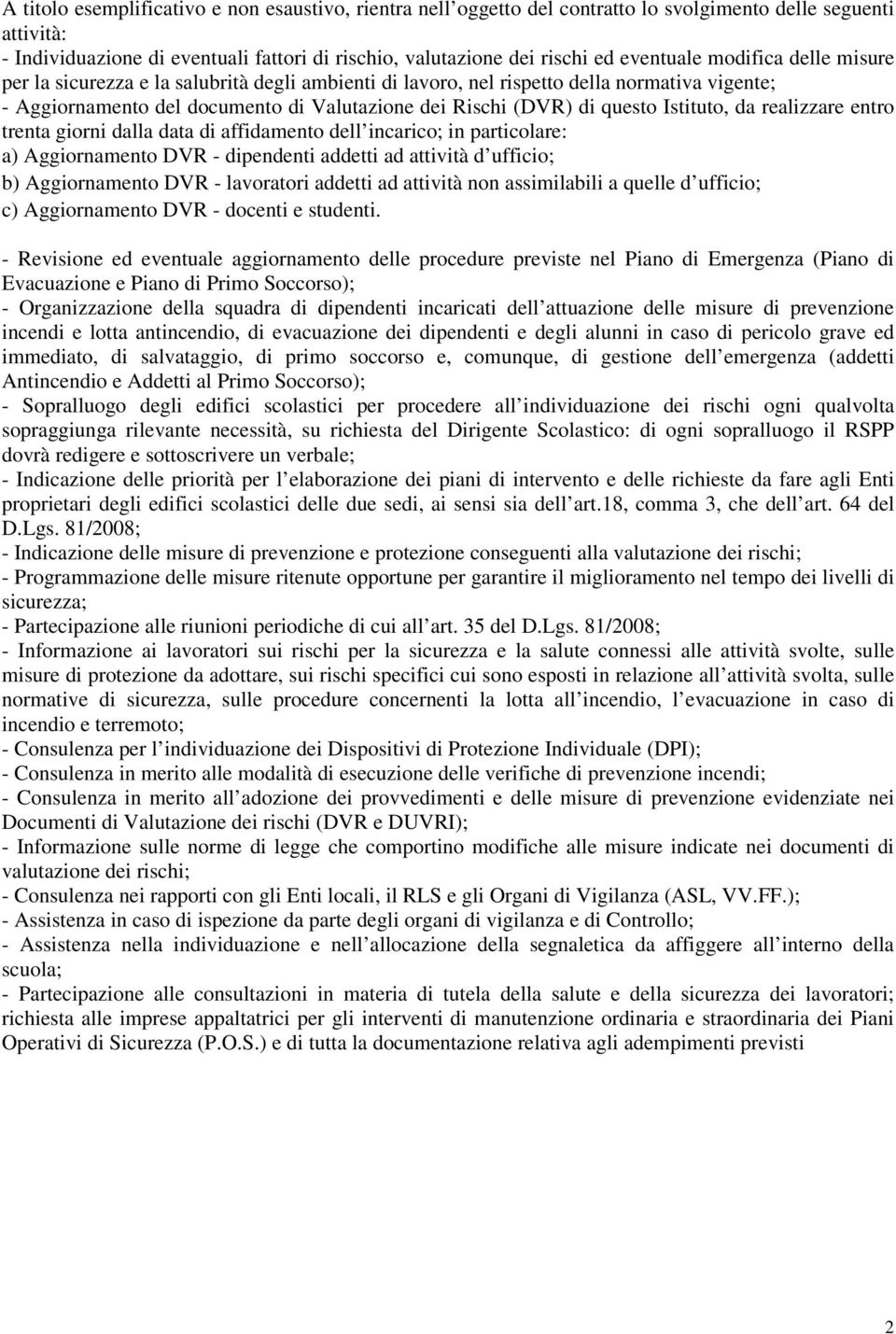 Istituto, da realizzare entro trenta giorni dalla data di affidamento dell incarico; in particolare: a) Aggiornamento DVR - dipendenti addetti ad attività d ufficio; b) Aggiornamento DVR - lavoratori