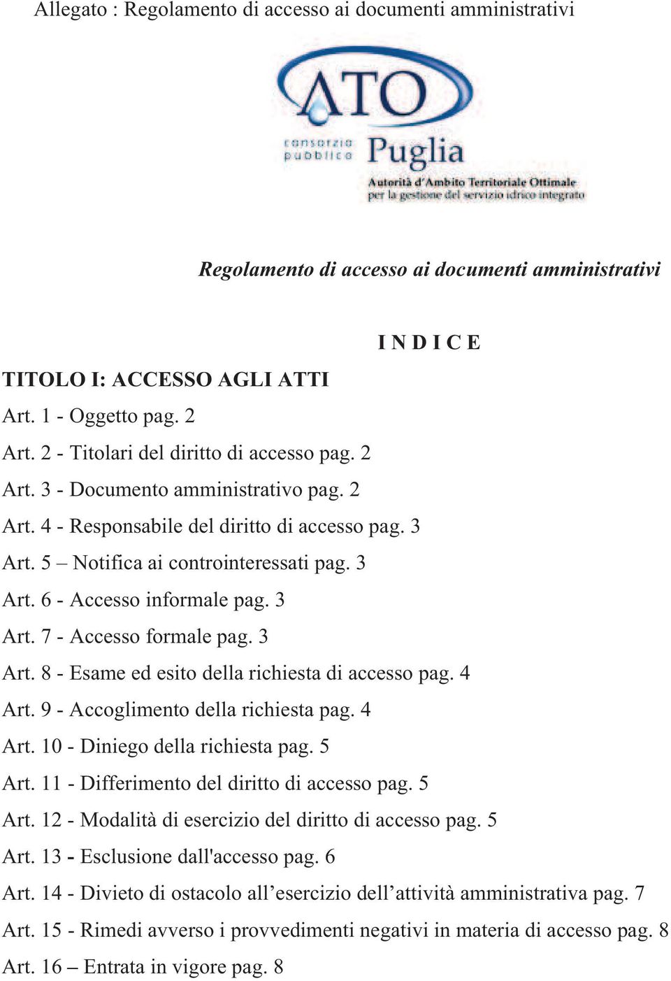 3 Art. 7 - Accesso formale pag. 3 Art. 8 - Esame ed esito della richiesta di accesso pag. 4 Art. 9 - Accoglimento della richiesta pag. 4 Art. 10 - Diniego della richiesta pag. 5 Art.