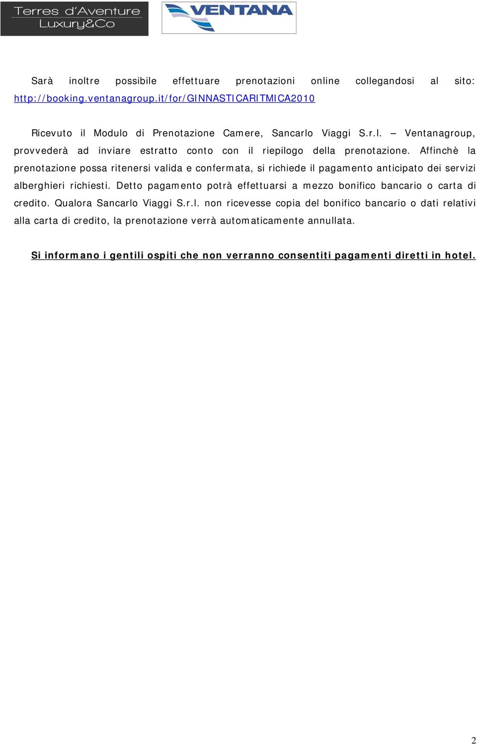 Affinchè la prenotazione possa ritenersi valida e confermata, si richiede il pagamento anticipato dei servizi alberghieri richiesti.