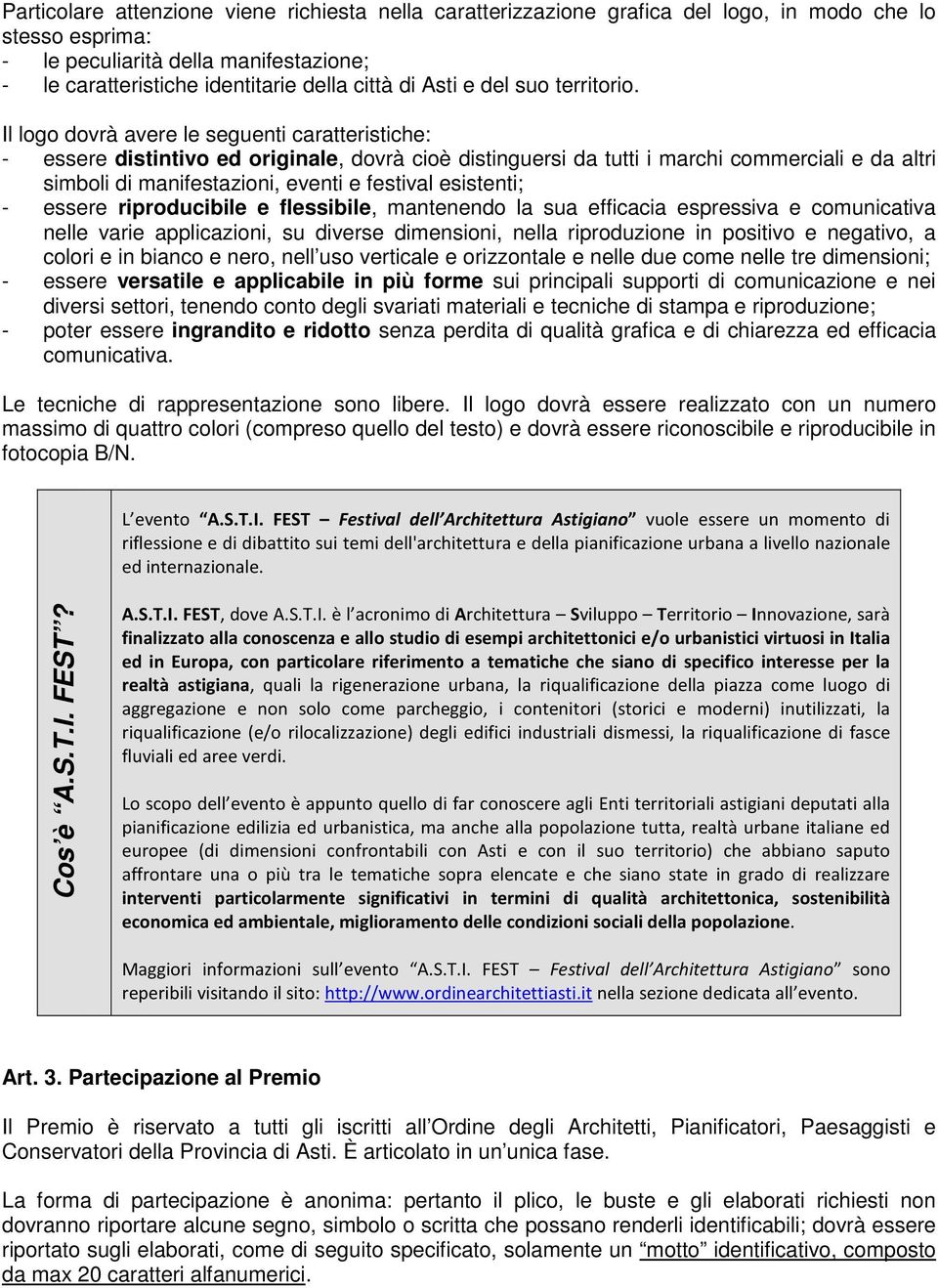 Il logo dovrà avere le seguenti caratteristiche: - essere distintivo ed originale, dovrà cioè distinguersi da tutti i marchi commerciali e da altri simboli di manifestazioni, eventi e festival